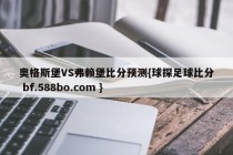 奥格斯堡VS弗赖堡比分预测{球探足球比分 bf.588bo.com }