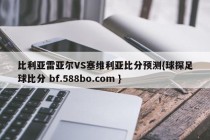 比利亚雷亚尔VS塞维利亚比分预测{球探足球比分 bf.588bo.com }