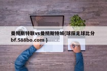 曼彻斯特联vs曼彻斯特城{球探足球比分 bf.588bo.com }