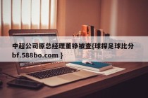 中超公司原总经理董铮被查{球探足球比分 bf.588bo.com }