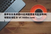 西甲瓦拉多利德VS比利亚雷亚尔比分预测{球探足球比分 bf.588bo.com }