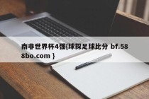 南非世界杯4强{球探足球比分 bf.588bo.com }