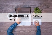 梅内{球探足球比分 bf.588bo.com }