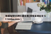 斯图加特VS拜仁慕尼黑{球探足球比分 bf.588bo.com }