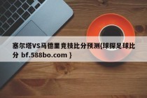 塞尔塔VS马德里竞技比分预测{球探足球比分 bf.588bo.com }