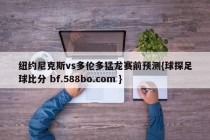 纽约尼克斯vs多伦多猛龙赛前预测{球探足球比分 bf.588bo.com }