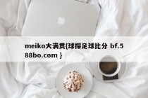 meiko大满贯{球探足球比分 bf.588bo.com }