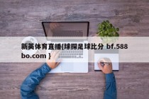 新英体育直播{球探足球比分 bf.588bo.com }