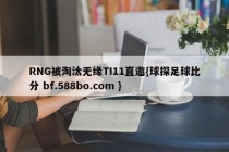 RNG被淘汰无缘TI11直邀{球探足球比分 bf.588bo.com }