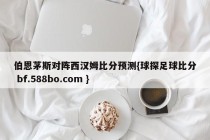 伯恩茅斯对阵西汉姆比分预测{球探足球比分 bf.588bo.com }