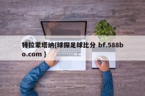 特拉蒙塔纳{球探足球比分 bf.588bo.com }