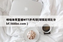 咪咕体育直播WTT乒乓球{球探足球比分 bf.588bo.com }
