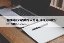 塞维利亚vs西班牙人比分{球探足球比分 bf.588bo.com }